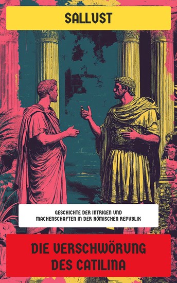 Die Verschwörung des Catilina - Geschichte der Intrigen und Machenschaften in der römischen Republik - cover