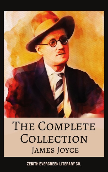 The Complete Collection of James Joyce - Ulysses Dubliners Finnegans Wake and Every Masterpiece in One Definitive Volume - cover
