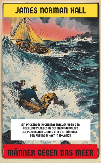 Männer gegen das Meer - Ein packendes Hochseeabenteuer über den Überlebenswillen in den Naturgewalten des Pazifischen Ozeans und die Prüfungen der Freundschaft in Isolation - cover
