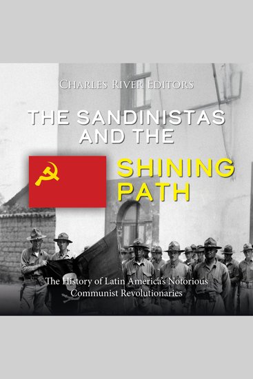 Sandinistas and the Shining Path The: The History of Latin America’s Notorious Communist Revolutionaries - cover