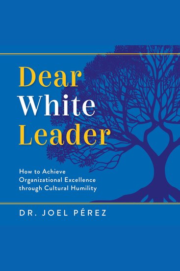 Dear White Leader - How to Achieve Organizational Excellence through Cultural Humility - cover