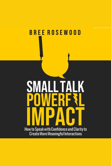 Small Talk Powerful Impact - How to Speak with Confidence and Clarity to Create More Meaningful Interactions - cover