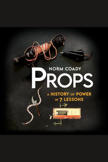Props - A History Of Power In 7 Lessons - cover