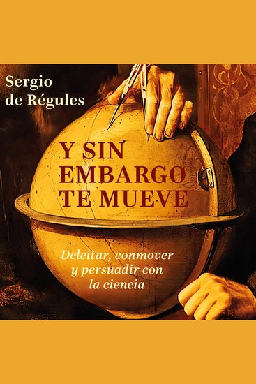 Y sin embargo te mueve - Deleitar conmover y persuadir con la ciencia (Completo) - cover