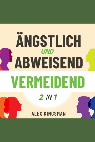 Ängstlich und Abweisend Vermeidend - Ein Duales Arbeitsbuch Um Beiden Vermeidenden Bindungsstilen Zu Helfen Ihre Trigger Zu Bewältigen Und Sich Mit Bewährten Methoden Von Alten Mustern Zu Befreien - cover