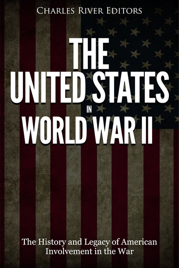 The United States in World War II - The History and Legacy of American Involvement in the War - cover