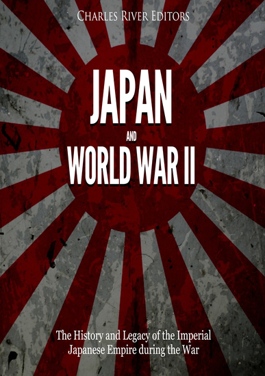Japan and World War II - The History of the Imperial Japanese Empire during the War - cover