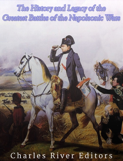 The History and Legacy of the Greatest Battles of the Napoleonic Wars - cover