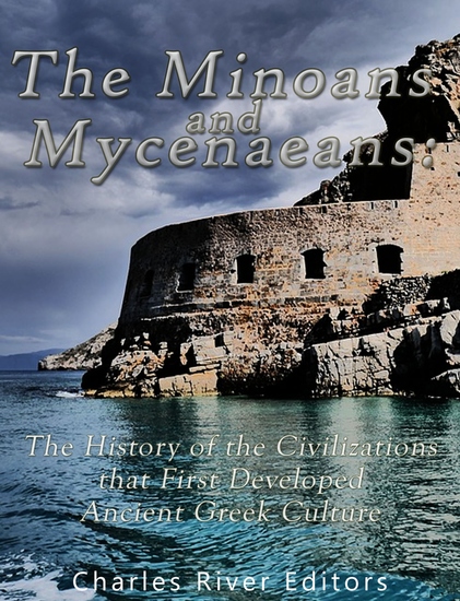 The Minoans and Mycenaeans - The History of the Civilizations that First Developed Ancient Greek Culture - cover