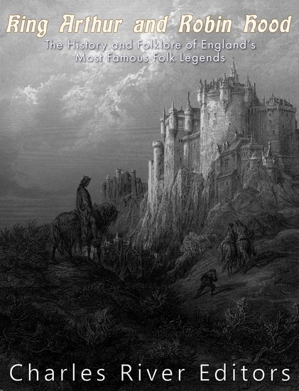 King Arthur and Robin Hood - The History and Folklore of England’s Most Famous Folk Legends - cover