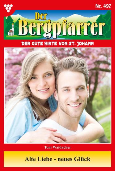 Alte Liebe – neues Glück - Der Bergpfarrer 497 – Heimatroman - cover