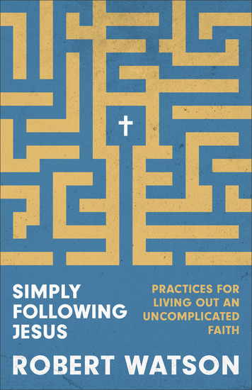 Simply Following Jesus - Practices for Living Out an Uncomplicated Faith - cover