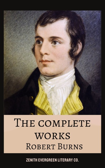 The Complete Works of Robert Burns - Poems Songs and Letters from Scotland's Beloved Bard - cover