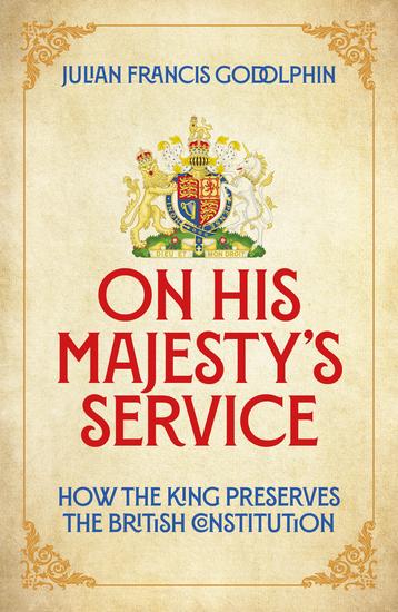 On His Majesty's Service - How the King Preserves the British Constitution - cover