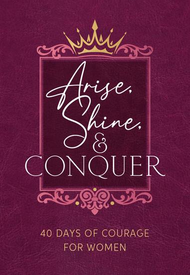 Arise Shine and Conquer - 40 Days of Courage for Women - cover
