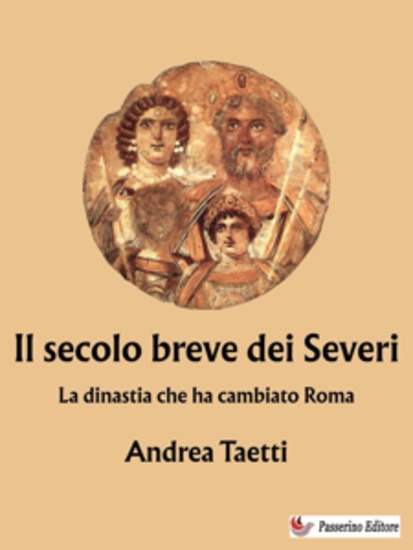 Il secolo breve dei Severi - La dinastia che ha cambiato Roma - cover