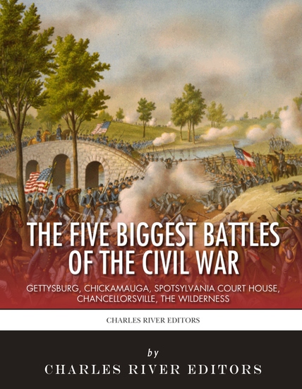 The 5 Biggest Civil War Battles - Gettysburg Chickamauga Spotsylvania Court House Chancellorsville and The Wilderness - cover