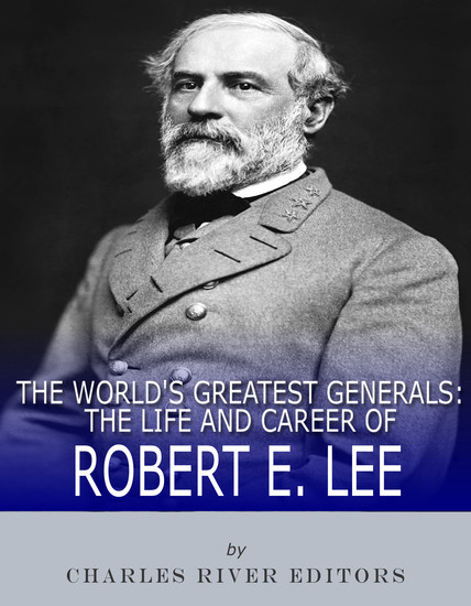 The World’s Greatest Generals - The Life and Career of Robert E Lee - cover