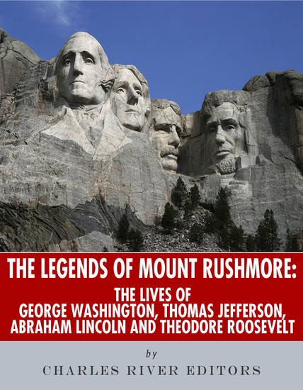 The Legends of Mount Rushmore - The Lives of George Washington Thomas Jefferson Abraham Lincoln and Theodore Roosevelt - cover