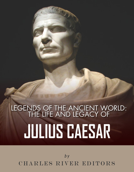 Legends of the Ancient World - The Life and Legacy of Julius Caesar - cover