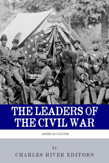 The Leaders of the Civil War - The Lives of Abraham Lincoln Ulysses S Grant William Tecumseh Sherman Jefferson Davis Robert E Lee and Stonewall Jackson - cover