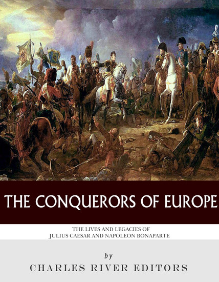 The Conquerors of Europe - The Lives and Legacies of Julius Caesar and Napoleon Bonaparte - cover