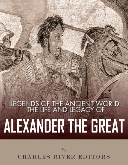 Legends of the Ancient World - The Life and Legacy of Alexander the Great - cover