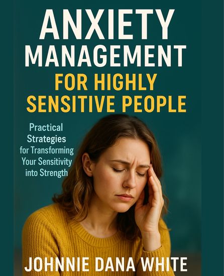 Anxiety Management for Highly Sensitive People - Practical Strategies for Transforming Your Sensitivity into Strength - cover