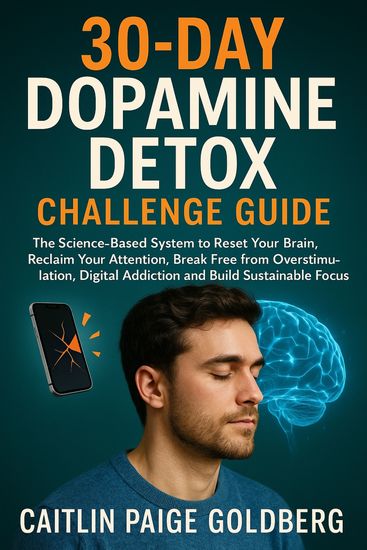 30-Day Dopamine Detox Challenge Guide - The Science-Based System to Reset Your Brain Reclaim Your Attention Break Free from Overstimulation Digital Addiction and Build Sustainable Focus - cover