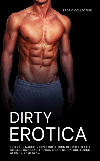 Dirty Erotica - Explicit & Naughty Dirty Collection of Erotic Stories Hardcore Erotica Short Story Collection of Hot Steamy Sex… - cover
