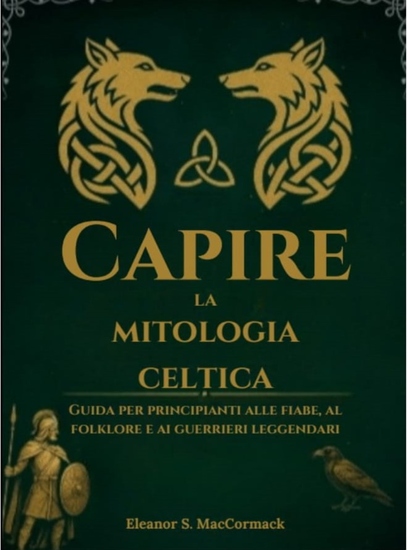 Capire la mitologia celtica - Guida per principianti alle fiabe al folklore e ai guerrieri leggendari - cover