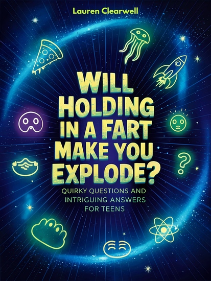 Will Holding in a Fart Make You Explode - Quirky Questions and Intriguing Answers for Teens - cover