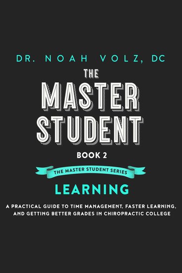 Master Student The: Book 2 in the Master Student Series - LEARNING: A Practical Guide To Time Management Faster Learning And Getting Better Grades In Chiropractic College - cover