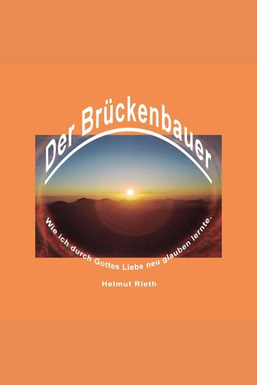 Der Brückenbauer - Wie ich durch Gottes Liebe neu glauben lernte - cover