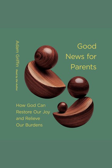 Good News for Parents - How God Can Restore Our Joy and Relieve Our Burdens - cover