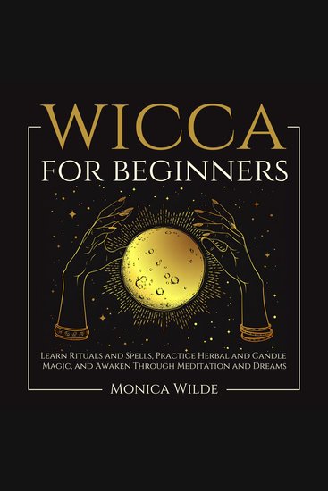 Wicca for Beginners - Learn Rituals and Spells Practice Herbal and Candle Magic and Awaken Through Meditation and Dreams - cover