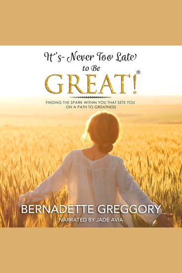 It's Never Too Late to Be Great! - Finding The Spark within you that sets you on a path to Greatness - cover
