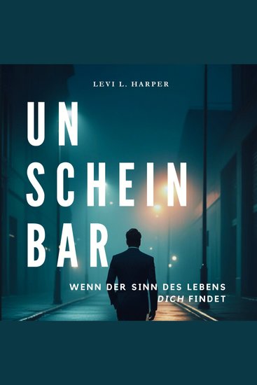 UnscheinBar - Wenn der Sinn des Lebens Dich findet - Eine Erzählung aus dem Hamsterrad - cover