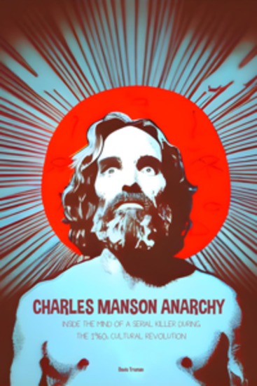 Charles Manson Anarchy - Inside The Mind of a Serial Killer During The 1960s Cultural Revolution - cover