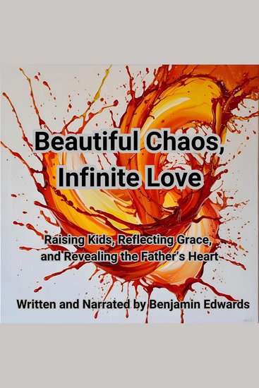 Beautiful Chaos Infinite Love - Raising Kids Reflecting Grace and Revealing the Father's Heart - cover