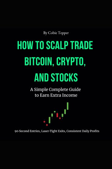How to Scalp Trade Bitcoin Crypto and Stocks - A Simple Complete Guide to Earn Extra Income - cover