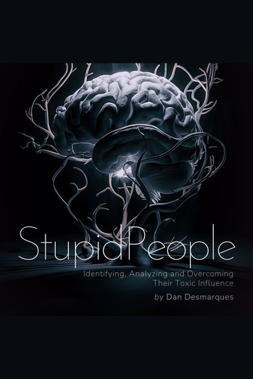 Stupid People - Identifying Analyzing and Overcoming Their Toxic Influence - cover
