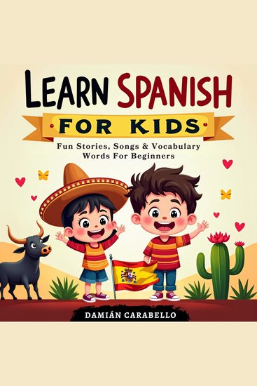 Learn Spanish for Kids Fun Stories Songs & Vocabulary Words For Beginners - Simple Language Lessons with Easy Phrases Flash Cards and Short Stories to Learn While Sleeping or in Your Car (Complete Audio Course for Children and Dummies) - cover