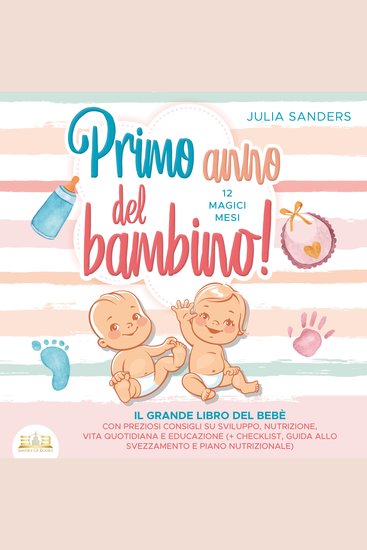 Primo anno del bambino! 12 magici mesi: Il grande libro del bebè con preziosi consigli su sviluppo nutrizione vita quotidiana e educazione (+ checklist guida allo svezzamento e piano nutrizionale) - cover