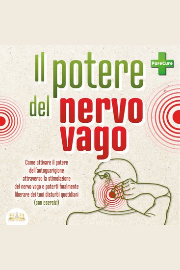 Il potere del nervo vago: Come attivare il potere dell'autoguarigione attraverso la stimolazione del nervo vago e poterti finalmente liberare dei tuoi disturbi quotidiani (con esercizi) - cover