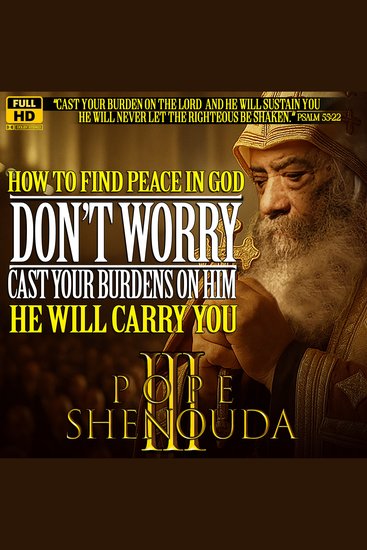 How to Find Peace in God - Don`t Worry - Cast your Burdens on him He will carry you - Pope Shenouda III - English Sermons - cover