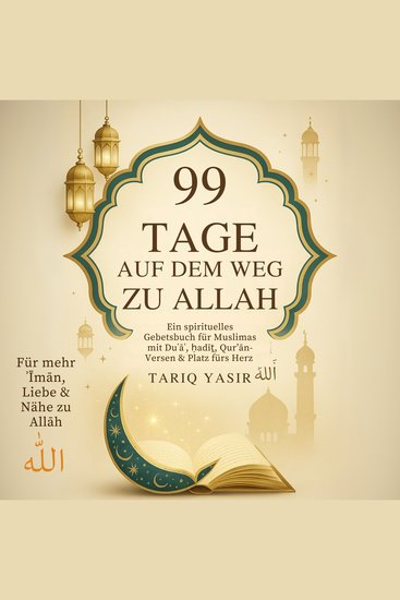 99 TAGE auf dem WEG ZU ALLAH - Ein spirituelles Gebetsbuch für Muslimas mit Duʿāʾ ḥadīṯ Qur’ān Versen & Platz fürs Herz Für mehr ʾĪmān Liebe & Nähe zu Allāh – اللّٰه - cover