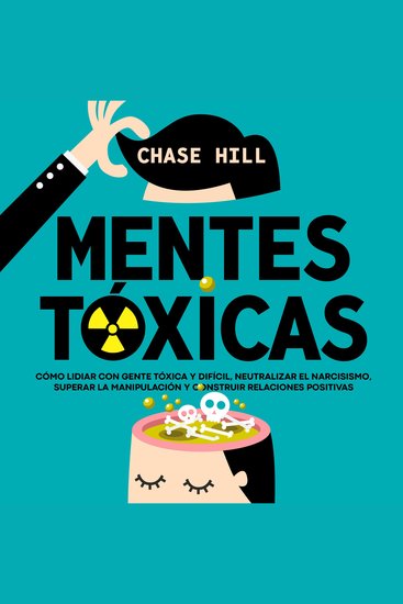Mentes tóxicas - Cómo lidiar con gente tóxica y difícil neutralizar el narcisismo superar la manipulación y construir relaciones positivas - cover