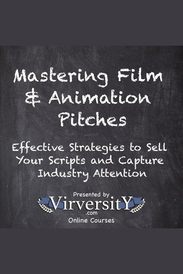 Mastering Film & Animation Pitches - Effective Strategies to Sell Your Scripts and Capture Industry Attention - cover