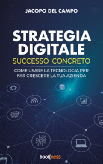 Strategia Digitale Successo Concreto - Come usare la tecnologia per far crescere la tua azienda - cover